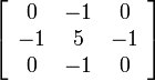 \left[\begin{array}{ccc} 0 & -1 & 0\\ -1 & 5 & -1\\ 0 & -1 & 0\end{array}\right]
